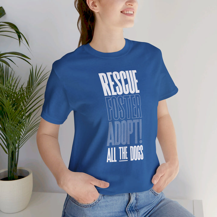 Rescue.Foster.Adopt All the dogs V1 - Unisex Jersey Short Sleeve Tee