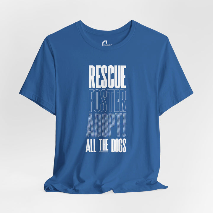 Rescue.Foster.Adopt All the dogs V1 - Unisex Jersey Short Sleeve Tee